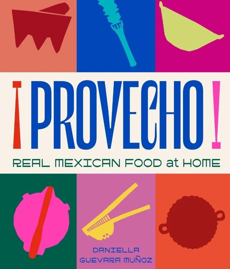 Provecho: Real Mexican Food at Home
By Daniella Guevara Muñoz