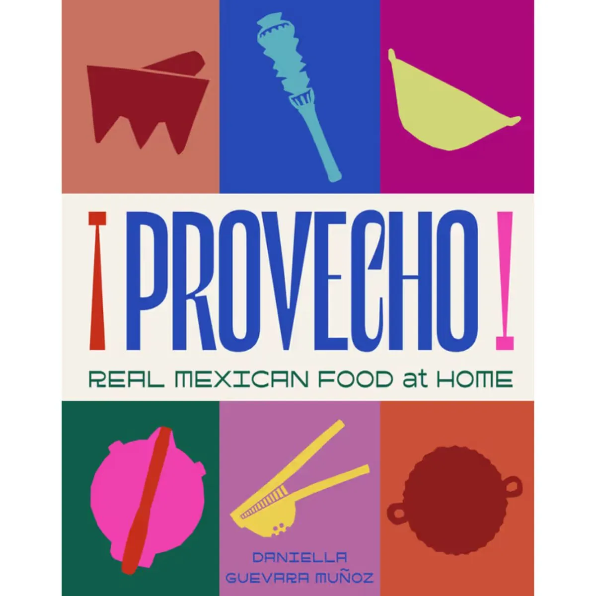 Cover of Provecho: Real Mexican Food at Home by Daniella Guevara Muñoz, published by Murdoch Books, featuring bold colourful illustrations of Mexican cooking utensils and ingredients